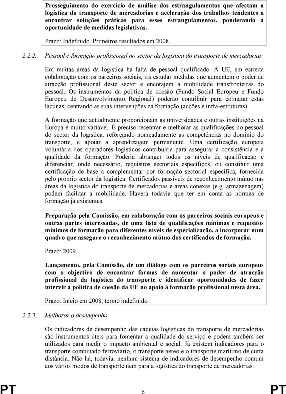 08. 2.2.2. Pessoal e formação profissional no sector da logística do transporte de mercadorias Em muitas áreas da logística há falta de pessoal qualificado.