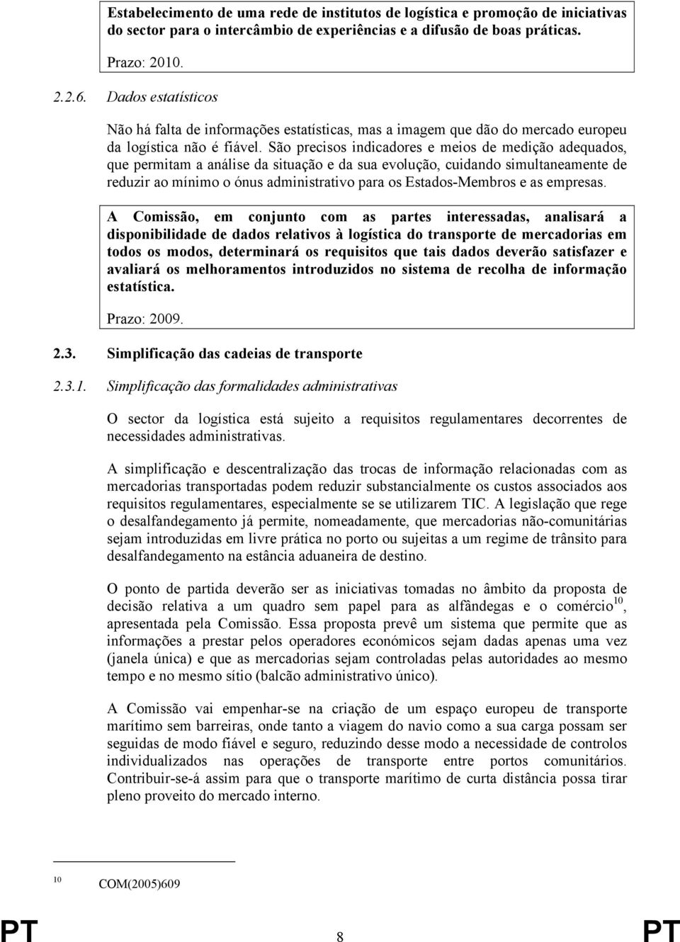 São precisos indicadores e meios de medição adequados, que permitam a análise da situação e da sua evolução, cuidando simultaneamente de reduzir ao mínimo o ónus administrativo para os