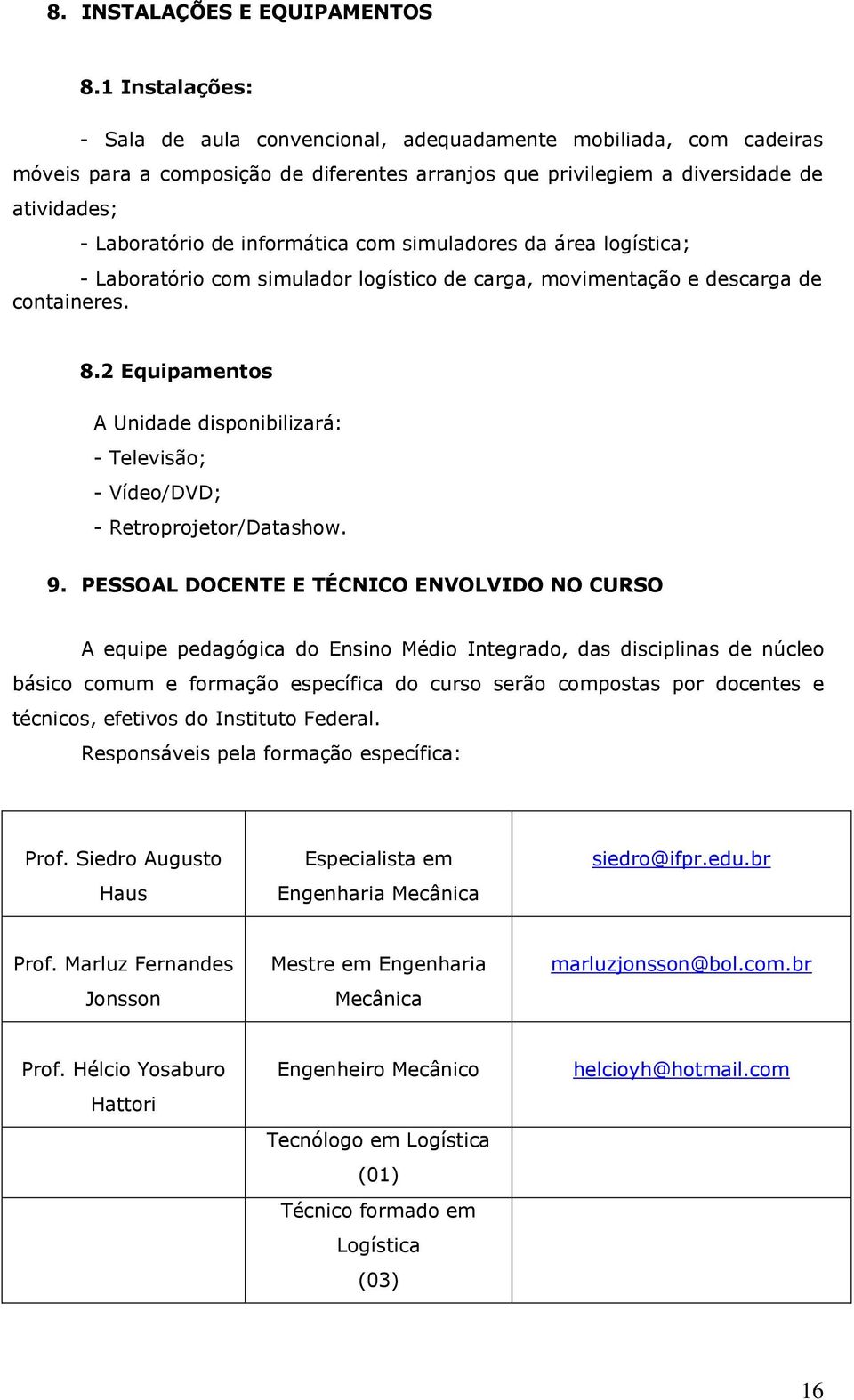 informática com simuladores da área logística; - Laboratório com simulador logístico de carga, movimentação e descarga de containeres. 8.