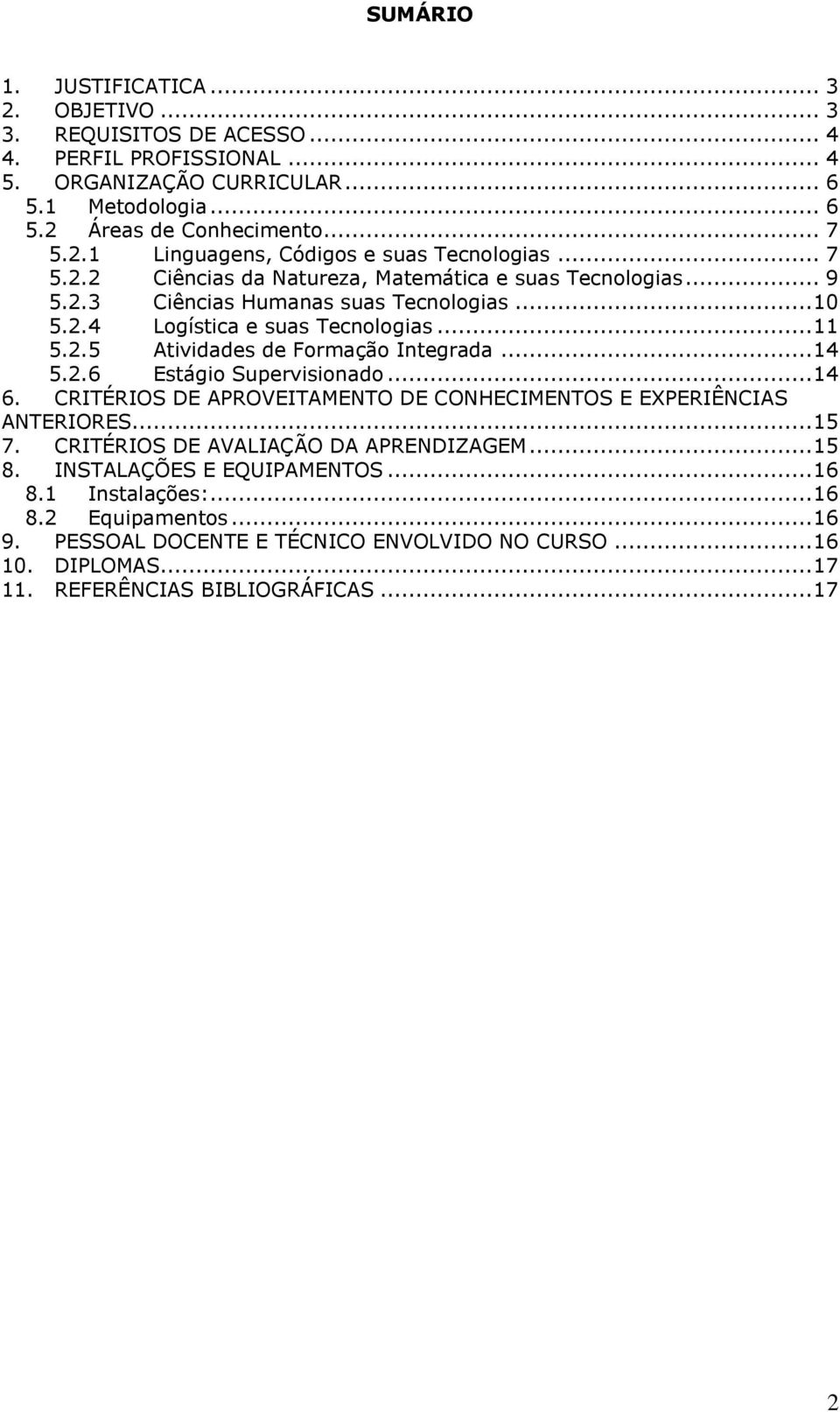 .. 14 5.2.6 Estágio Supervisionado... 14 6. CRITÉRIOS DE APROVEITAMENTO DE CONHECIMENTOS E EXPERIÊNCIAS ANTERIORES... 15 7. CRITÉRIOS DE AVALIAÇÃO DA APRENDIZAGEM... 15 8.