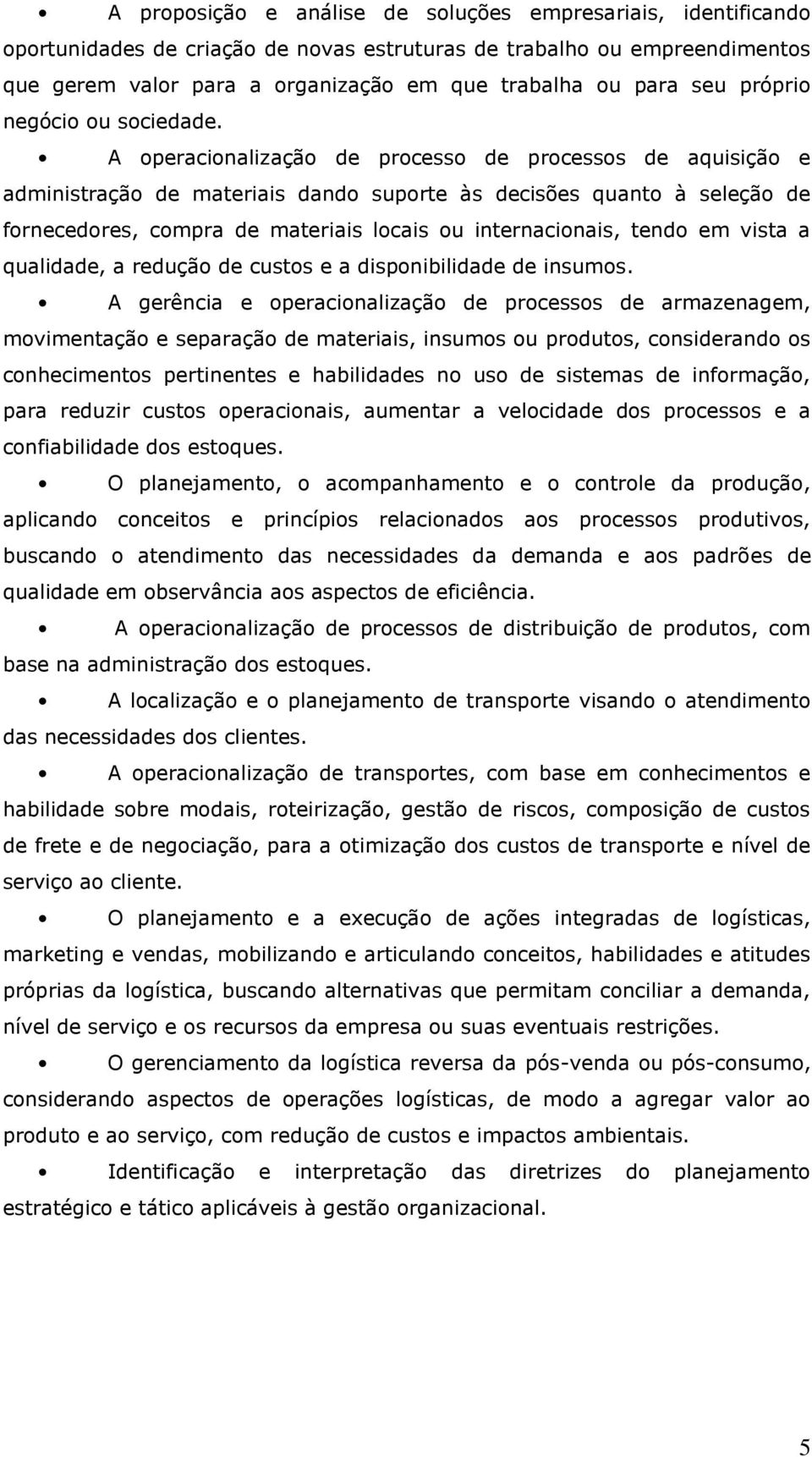 A operacionalização de processo de processos de aquisição e administração de materiais dando suporte às decisões quanto à seleção de fornecedores, compra de materiais locais ou internacionais, tendo