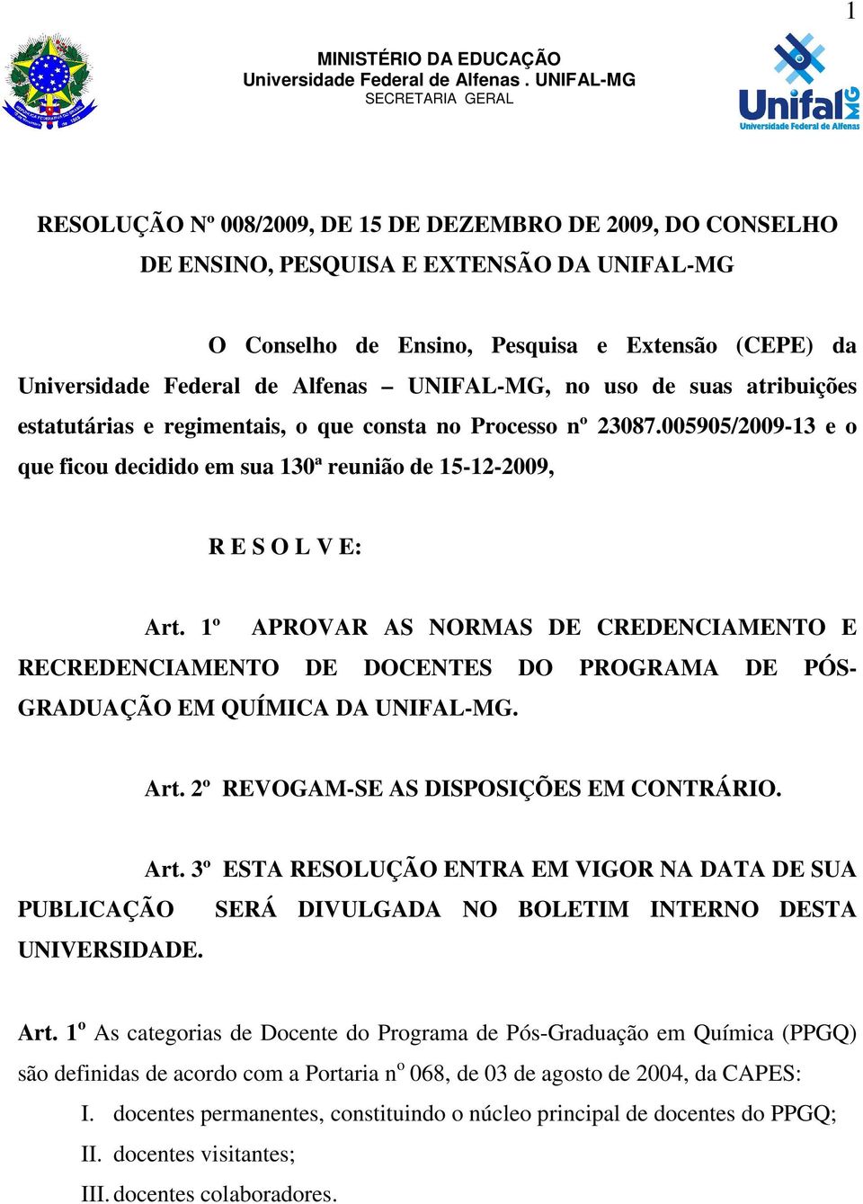 Federal de Alfenas UNIFAL-MG, no uso de suas atribuições estatutárias e regimentais, o que consta no Processo nº 23087.