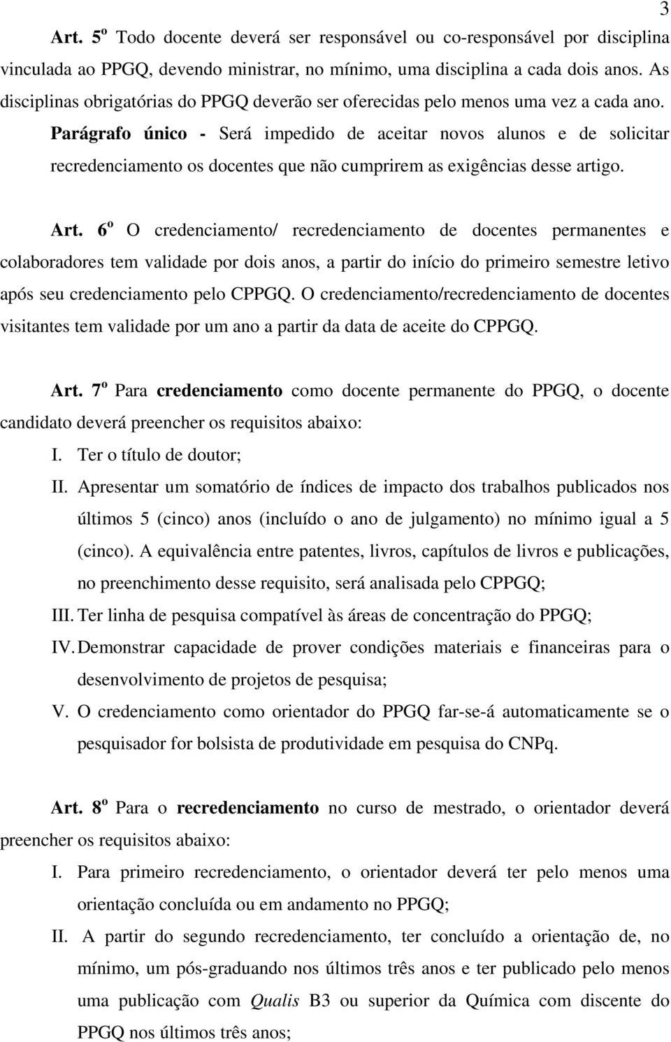 Parágrafo único - Será impedido de aceitar novos alunos e de solicitar recredenciamento os docentes que não cumprirem as exigências desse artigo. Art.