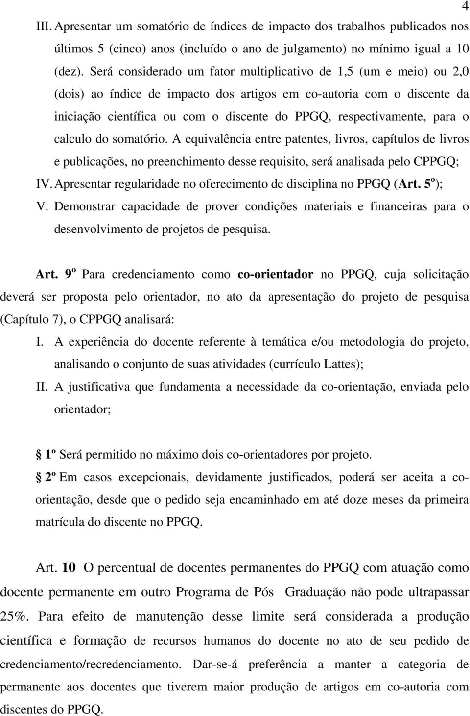 respectivamente, para o calculo do somatório. A equivalência entre patentes, livros, capítulos de livros e publicações, no preenchimento desse requisito, será analisada pelo CPPGQ; IV.