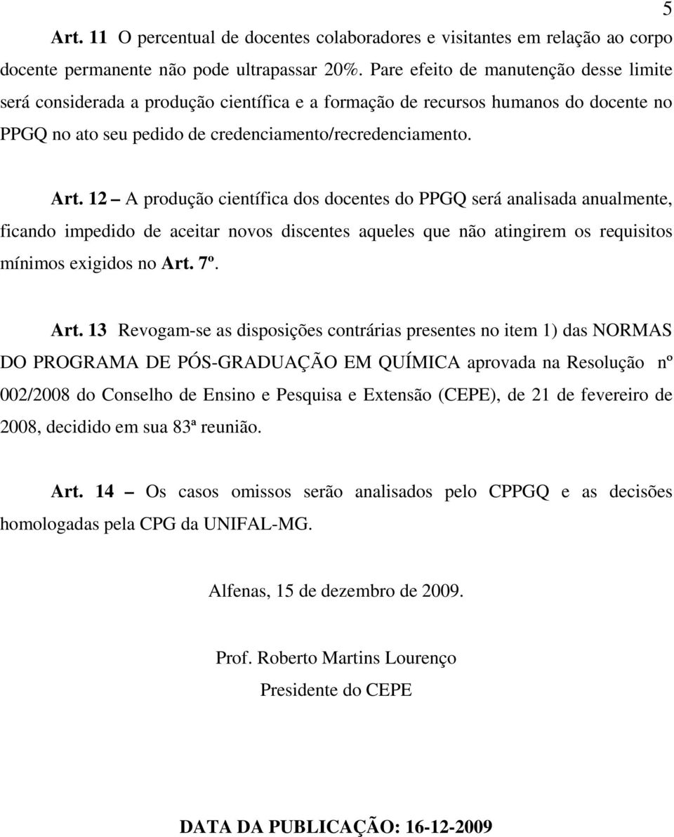 12 A produção científica dos docentes do PPGQ será analisada anualmente, ficando impedido de aceitar novos discentes aqueles que não atingirem os requisitos mínimos exigidos no Art.