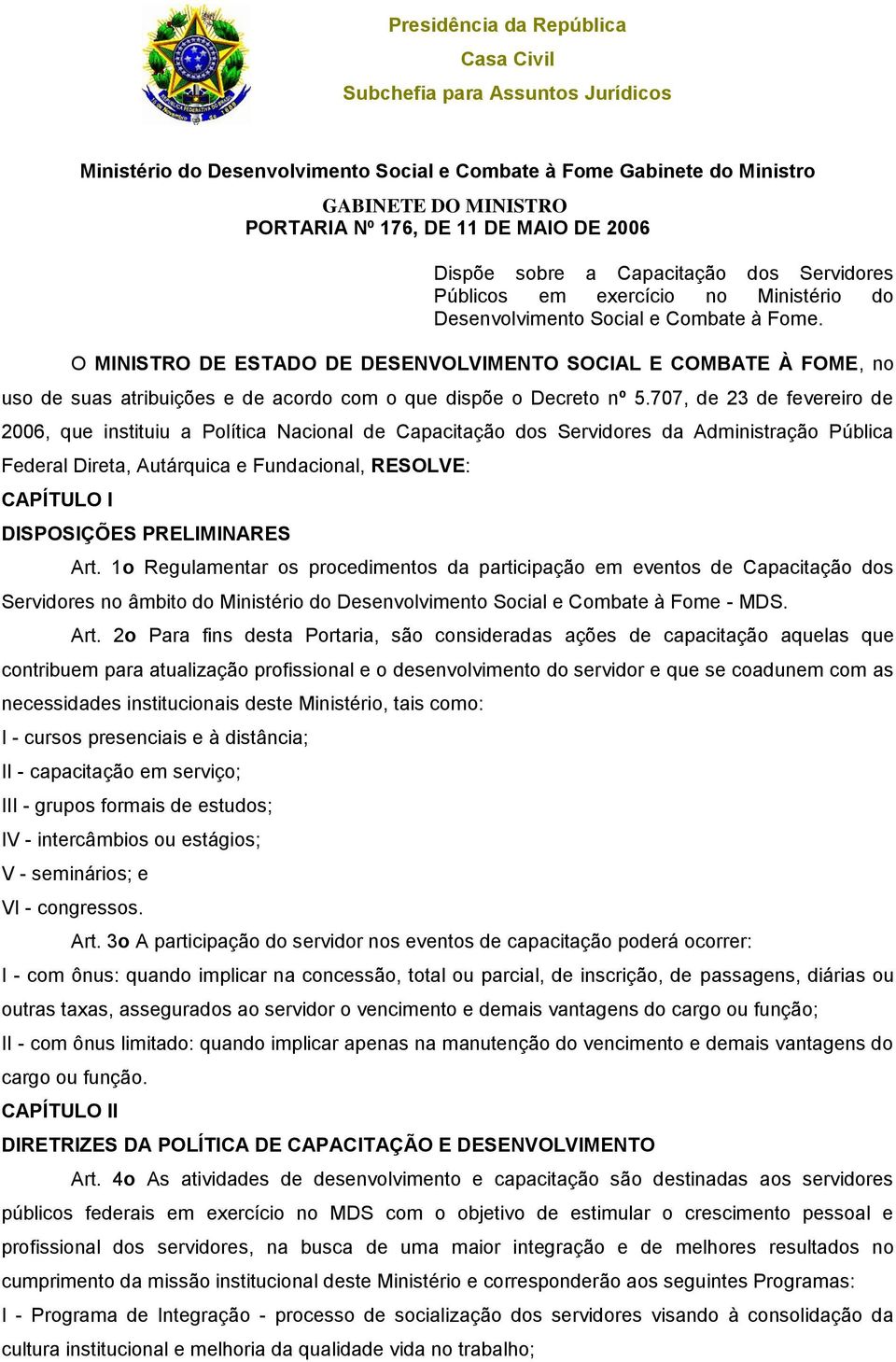 O MINISTRO DE ESTADO DE DESENVOLVIMENTO SOCIAL E COMBATE À FOME, no uso de suas atribuições e de acordo com o que dispõe o Decreto nº 5.