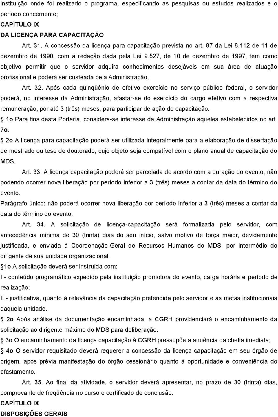 527, de 10 de dezembro de 1997, tem como objetivo permitir que o servidor adquira conhecimentos desejáveis em sua área de atuação profissional e poderá ser custeada pela Administração. Art. 32.