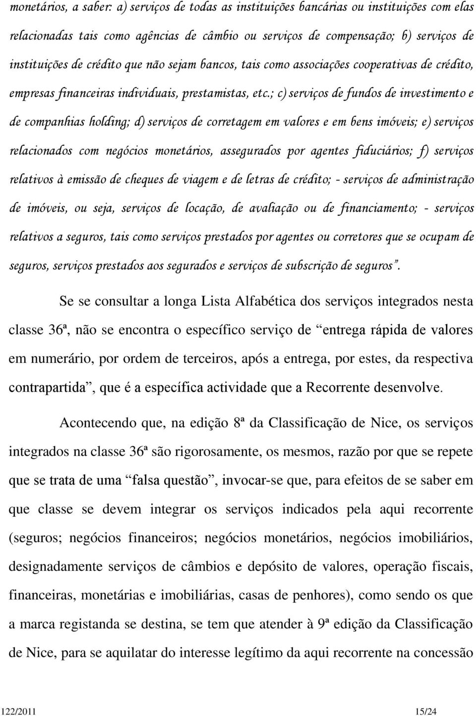 ; c) serviços de fundos de investimento e de companhias holding; d) serviços de corretagem em valores e em bens imóveis; e) serviços relacionados com negócios monetários, assegurados por agentes