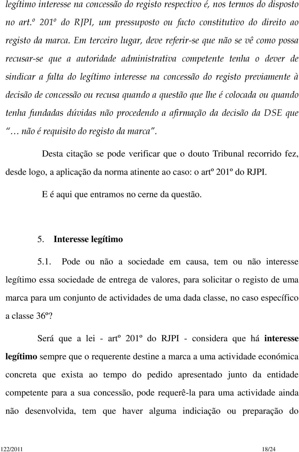 previamente à decisão de concessão ou recusa quando a questão que lhe é colocada ou quando tenha fundadas dúvidas não procedendo a afirmação da decisão da DSE que não é requisito do registo da marca.