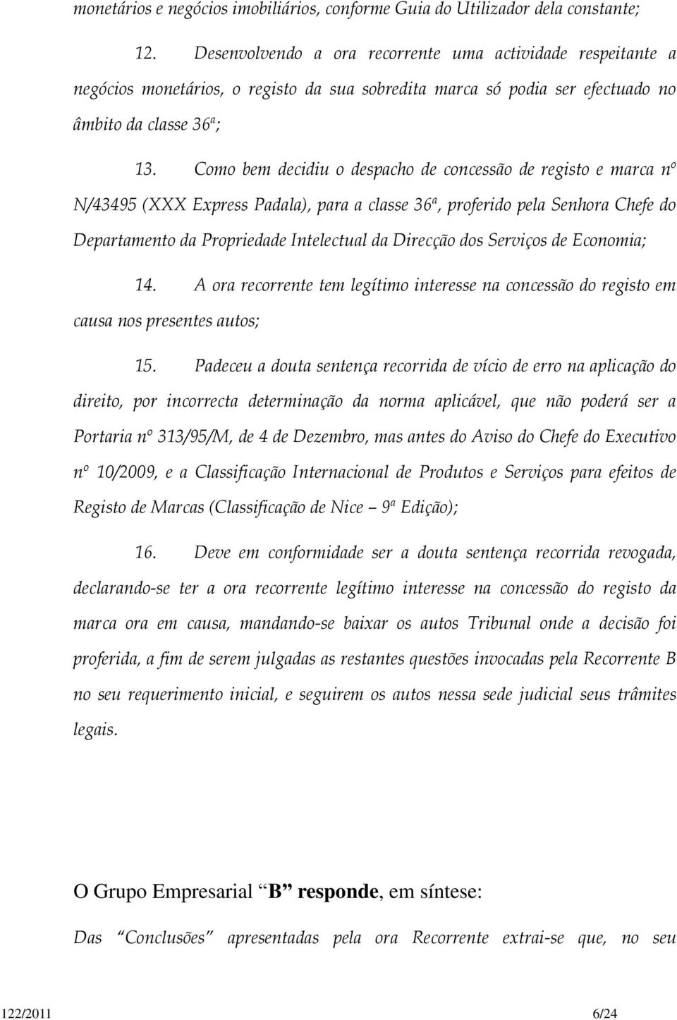 Como bem decidiu o despacho de concessão de registo e marca nº N/43495 (XXX Express Padala), para a classe 36ª, proferido pela Senhora Chefe do Departamento da Propriedade Intelectual da Direcção dos