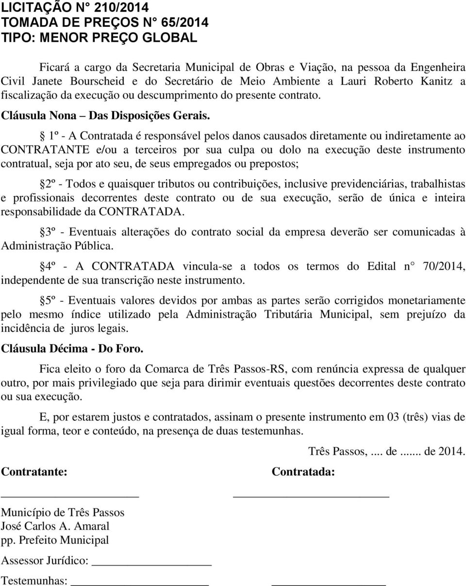 1º - A Contratada é responsável pelos danos causados diretamente ou indiretamente ao CONTRATANTE e/ou a terceiros por sua culpa ou dolo na execução deste instrumento contratual, seja por ato seu, de