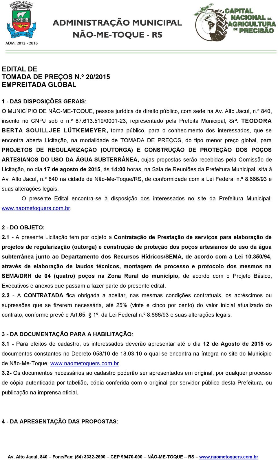 TEODORA BERTA SOUILLJEE LÜTKEMEYER, torna público, para o conhecimento dos interessados, que se encontra aberta Licitação, na modalidade de TOMADA DE PREÇOS, do tipo menor preço global, para PROJETOS