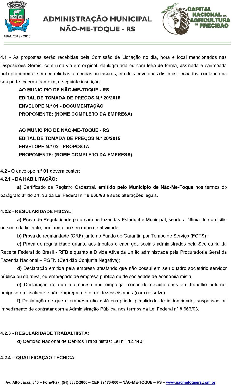 EDITAL DE TOMADA DE PREÇOS N.º 20/2015 ENVELOPE N.º 01 - DOCUMENTAÇÃO PROPONENTE: (NOME COMPLETO DA EMPRESA) AO MUNICÍPIO DE NÃO-ME-TOQUE - RS EDITAL DE TOMADA DE PREÇOS N.º 20/2015 ENVELOPE N.º 02 - PROPOSTA PROPONENTE: (NOME COMPLETO DA EMPRESA) 4.