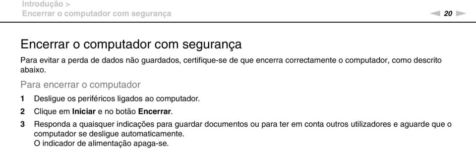 Para encerrar o computador 1 Desligue os periféricos ligados ao computador. 2 Clique em Iniciar e no botão Encerrar.