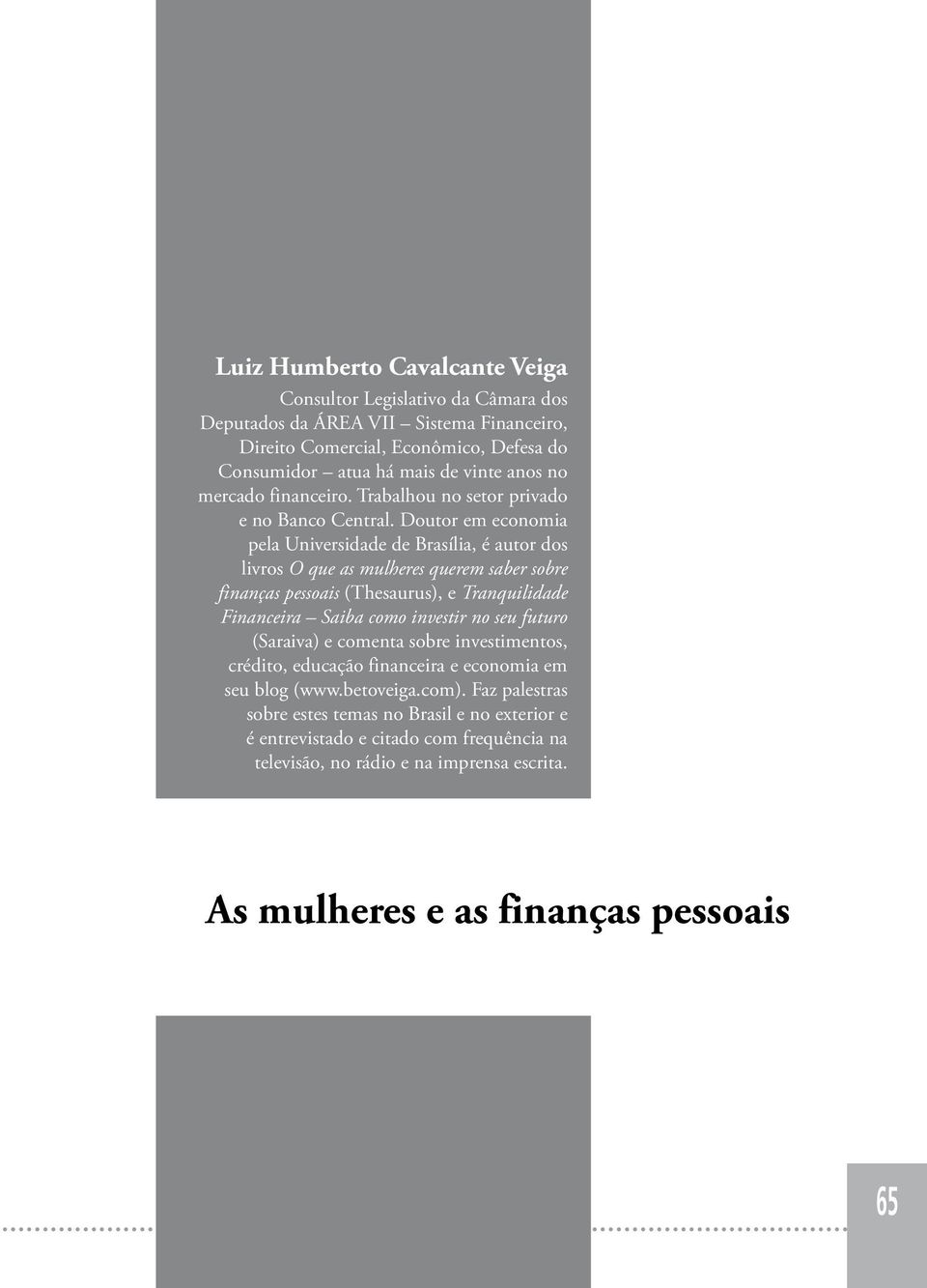 Doutor em economia pela Universidade de Brasília, é autor dos livros O que as mulheres querem saber sobre finanças pessoais (Thesaurus), e Tranquilidade Financeira Saiba como investir no