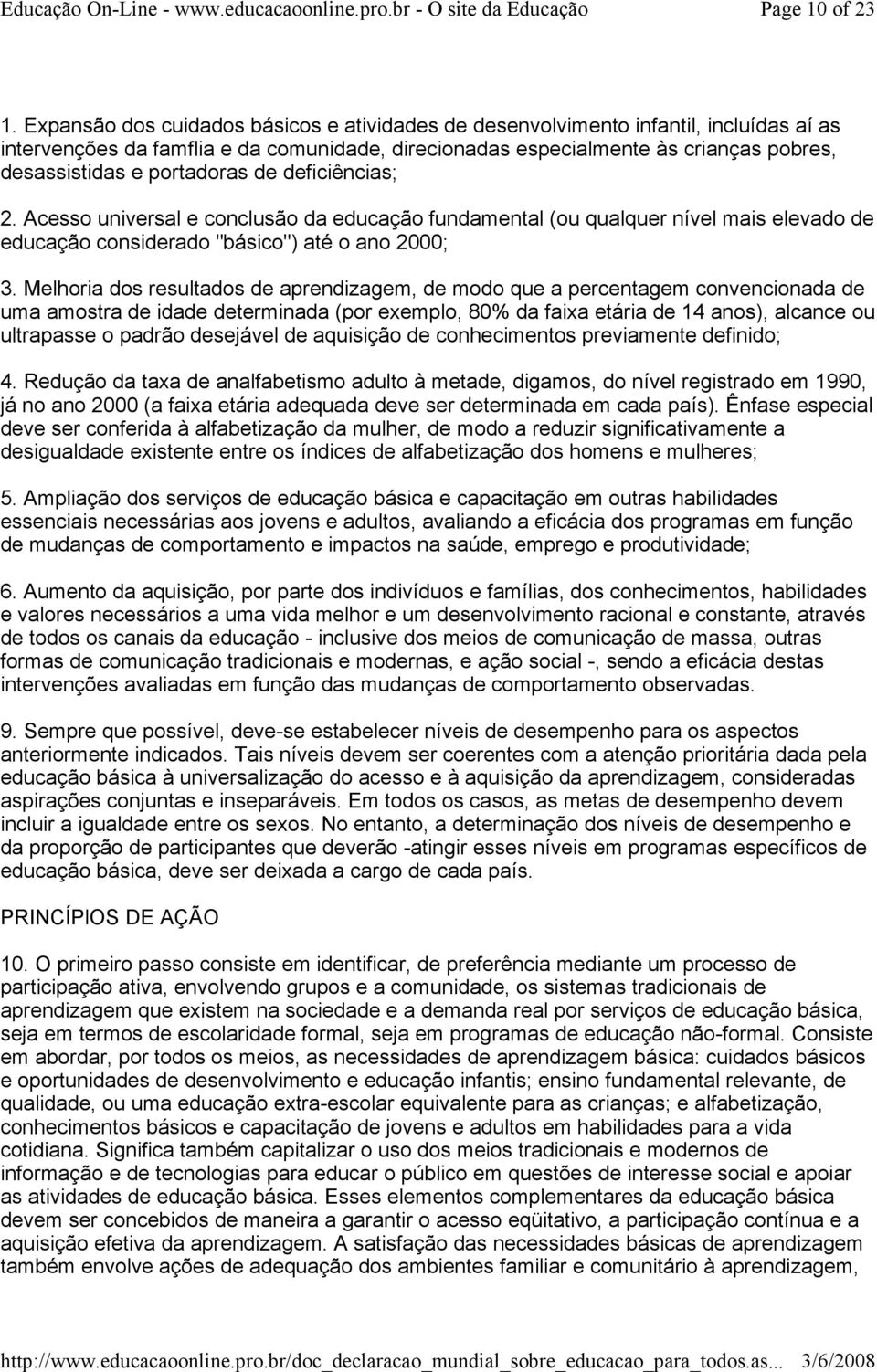 portadoras de deficiências; 2. Acesso universal e conclusão da educação fundamental (ou qualquer nível mais elevado de educação considerado "básico") até o ano 2000; 3.