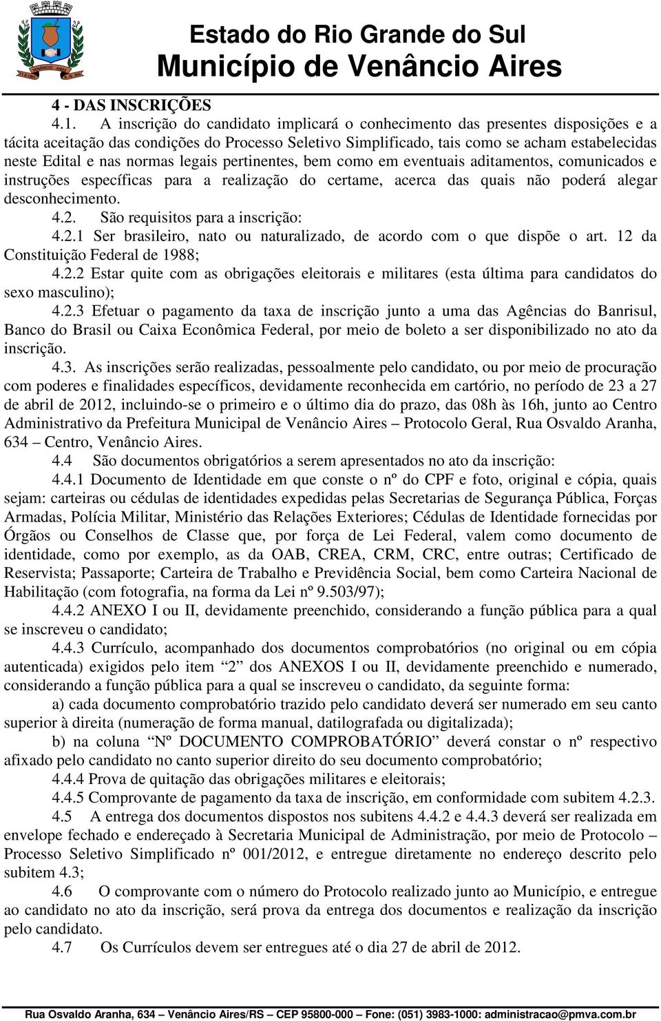 normas legais pertinentes, bem como em eventuais aditamentos, comunicados e instruções específicas para a realização do certame, acerca das quais não poderá alegar desconhecimento. 4.2.