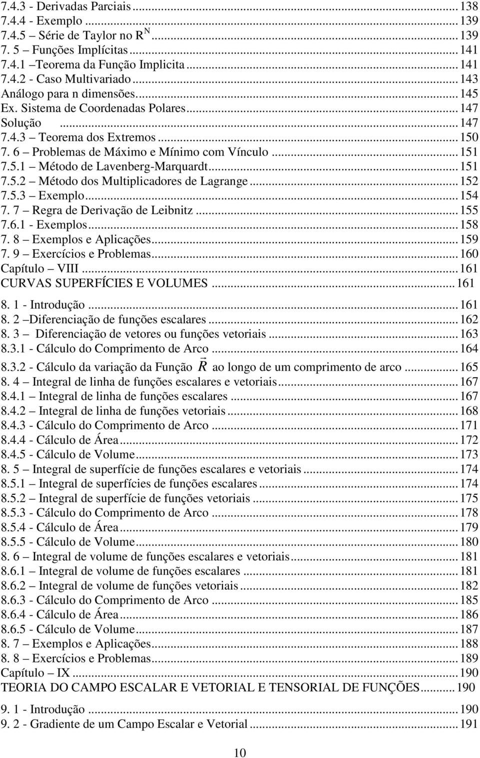 6. - Emplos...58 7. 8 Emplos Aplcçõs...59 7. 9 Ercícos Problms...60 Cpíulo VIII...6 CURVAS SUPERFÍCIES E VOLUMES...6 8. - Irodução...6 8. Dfrcção d fuçõs sclrs...6 8. 3 Dfrcção d vors ou fuçõs vors.