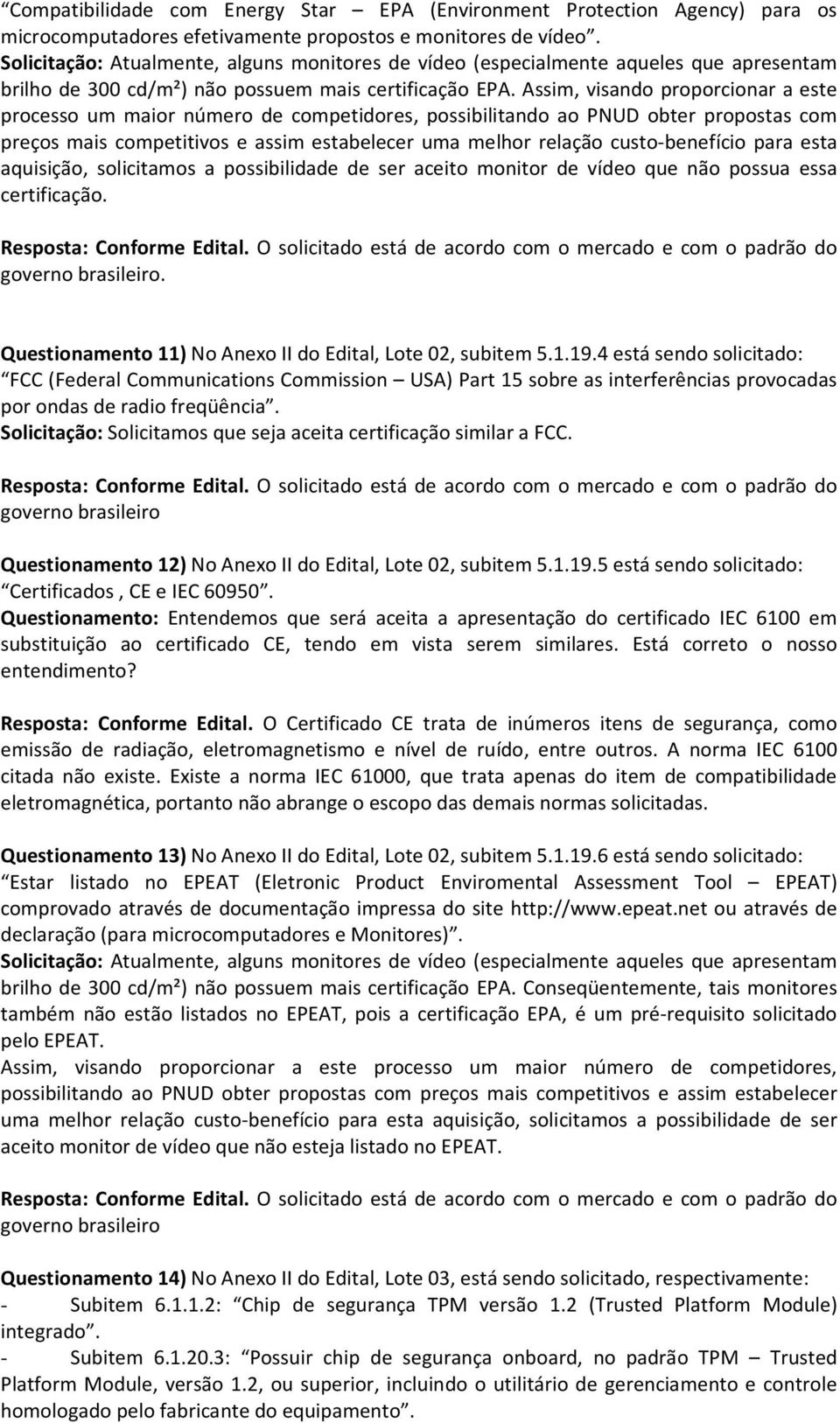 Assim, visando proporcionar a este processo um maior número de competidores, possibilitando ao PNUD obter propostas com preços mais competitivos e assim estabelecer uma melhor relação custo-benefício