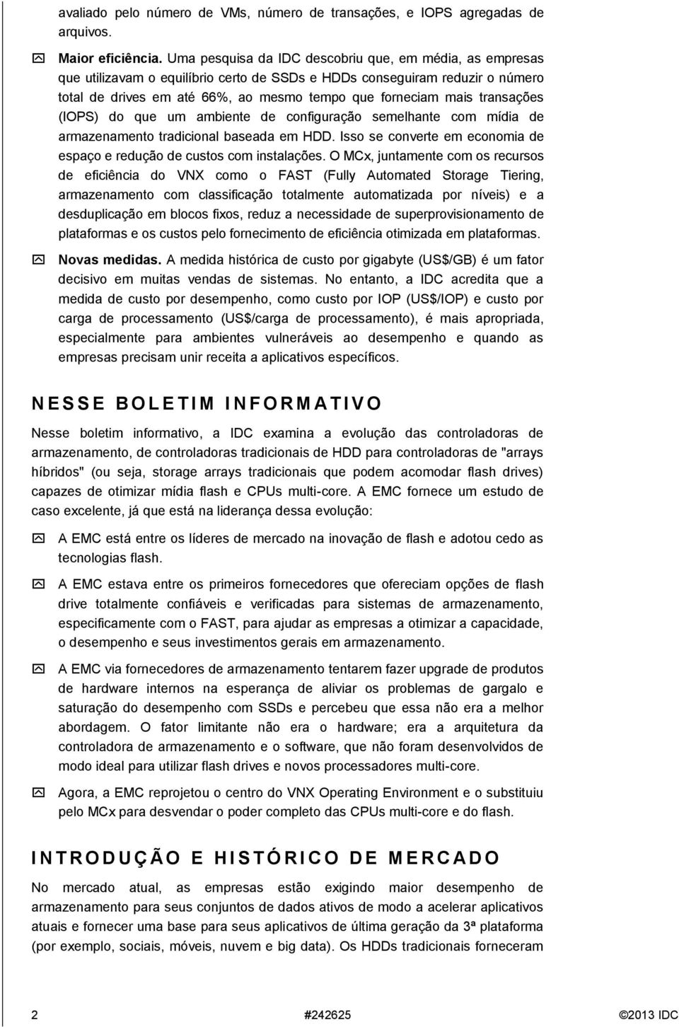 transações (IOPS) do que um ambiente de configuração semelhante com mídia de armazenamento tradicional baseada em HDD. Isso se converte em economia de espaço e redução de custos com instalações.