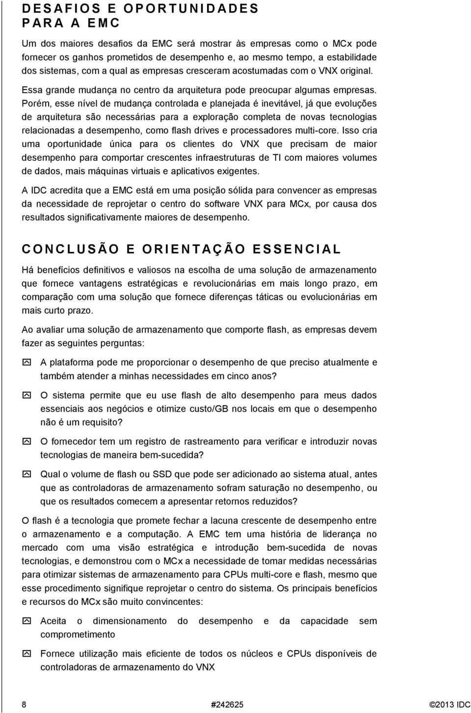 Porém, esse nível de mudança controlada e planejada é inevitável, já que evoluções de arquitetura são necessárias para a exploração completa de novas tecnologias relacionadas a desempenho, como flash