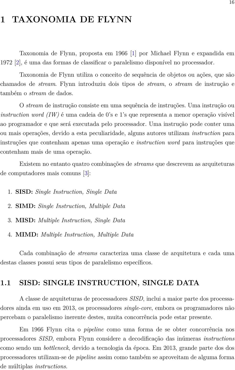 O stream de instrução consiste em uma sequência de instruções.