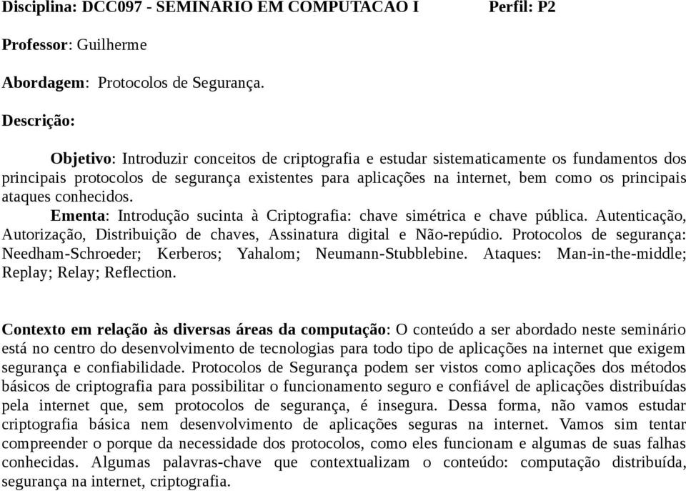 conhecidos. Ementa: Introdução sucinta à Criptografia: chave simétrica e chave pública. Autenticação, Autorização, Distribuição de chaves, Assinatura digital e Não-repúdio.