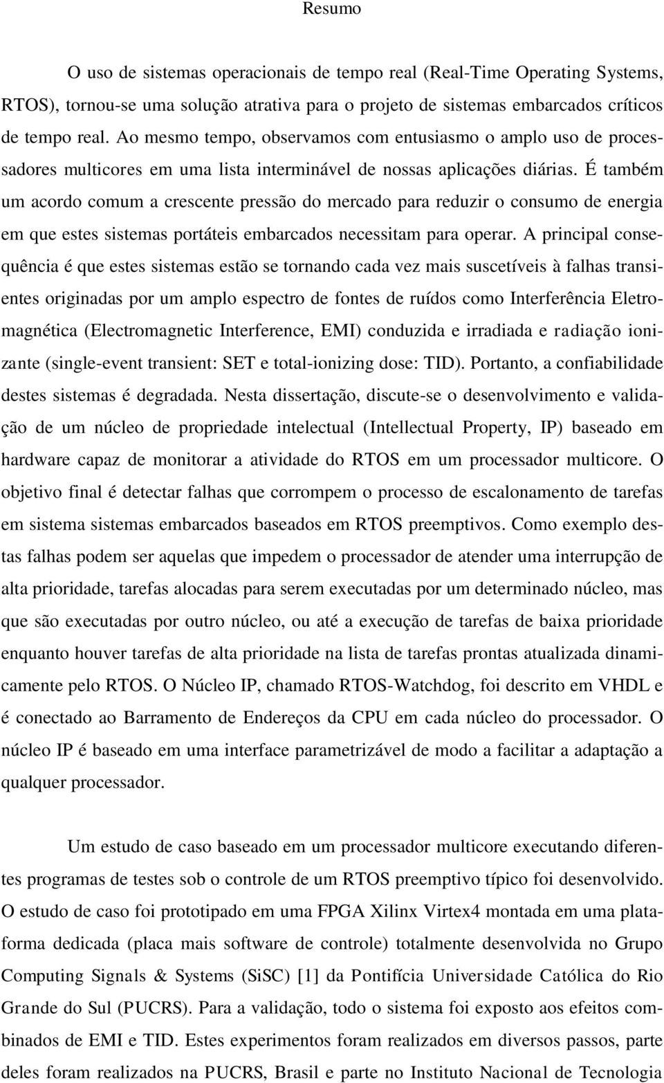 É também um acordo comum a crescente pressão do mercado para reduzir o consumo de energia em que estes sistemas portáteis embarcados necessitam para operar.