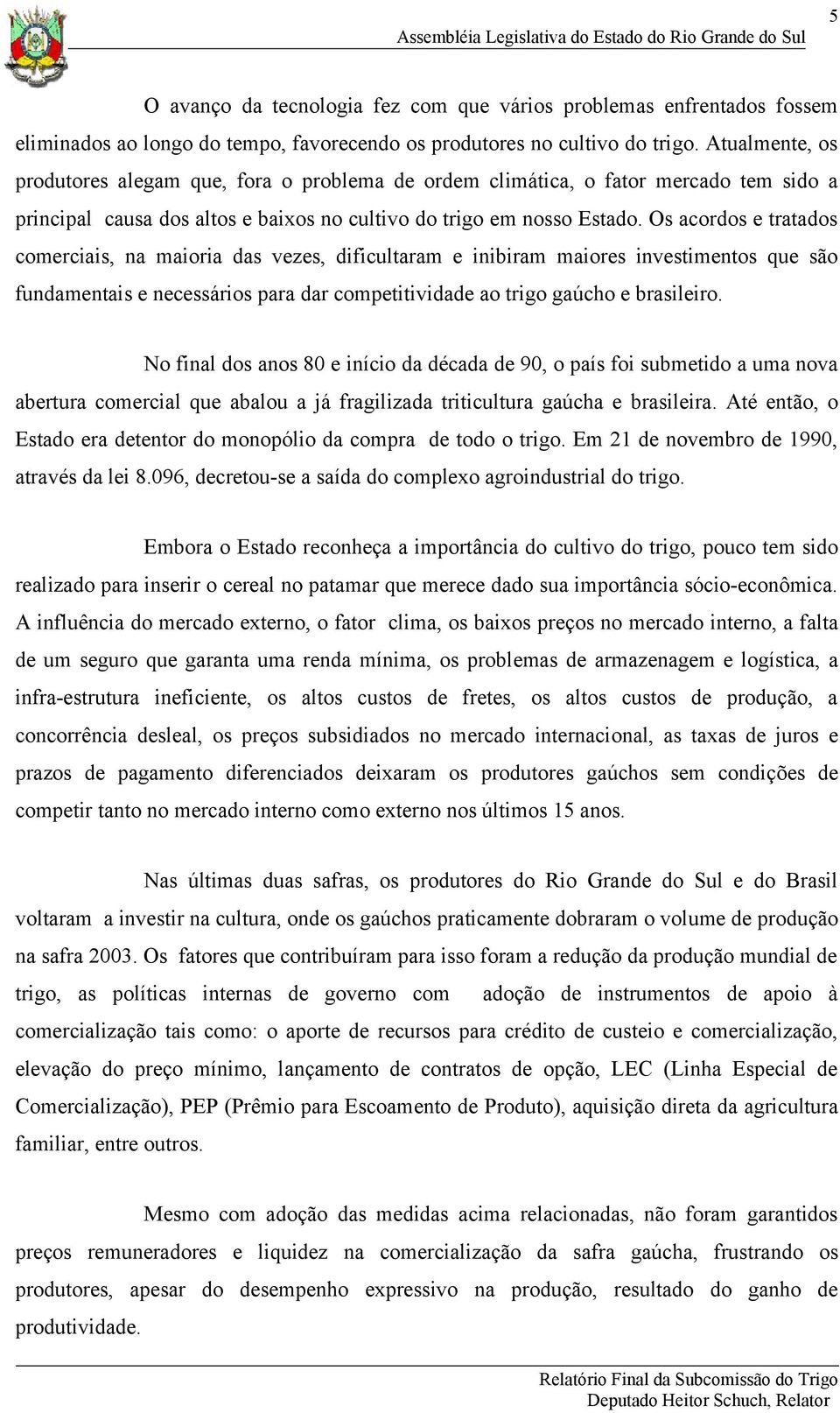 Os acordos e tratados comerciais, na maioria das vezes, dificultaram e inibiram maiores investimentos que são fundamentais e necessários para dar competitividade ao trigo gaúcho e brasileiro.