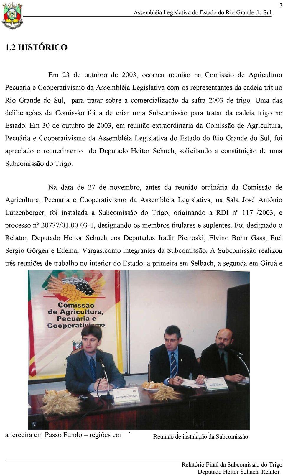 Em 30 de outubro de 2003, em reunião extraordinária da Comissão de Agricultura, Pecuária e Cooperativismo da, foi apreciado o requerimento do Deputado Heitor Schuch, solicitando a constituição de uma