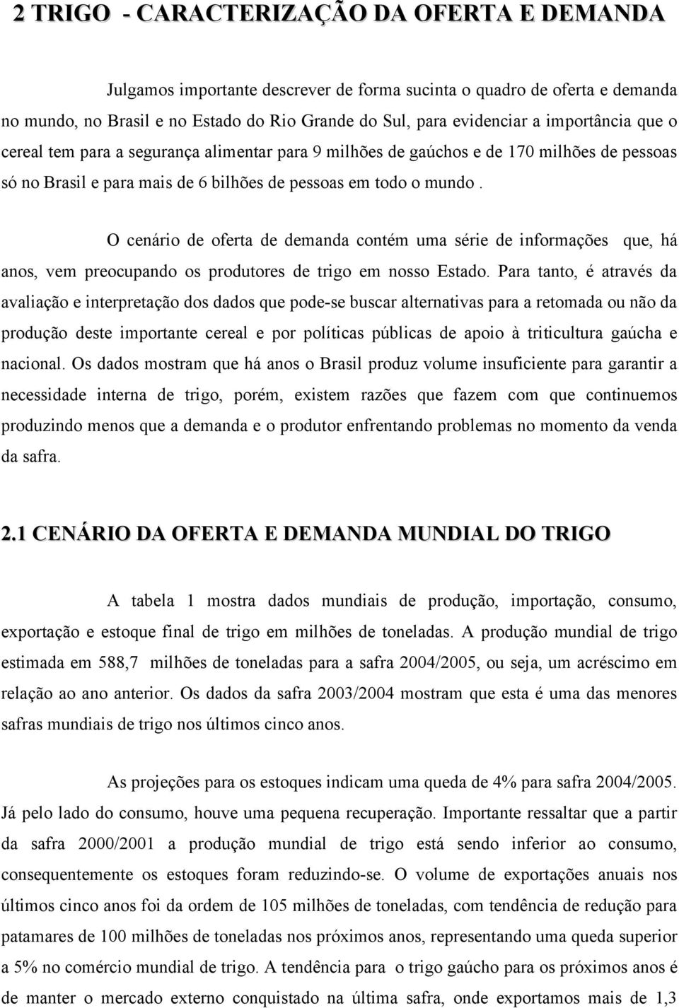 O cenário de oferta de demanda contém uma série de informações que, há anos, vem preocupando os produtores de trigo em nosso Estado.