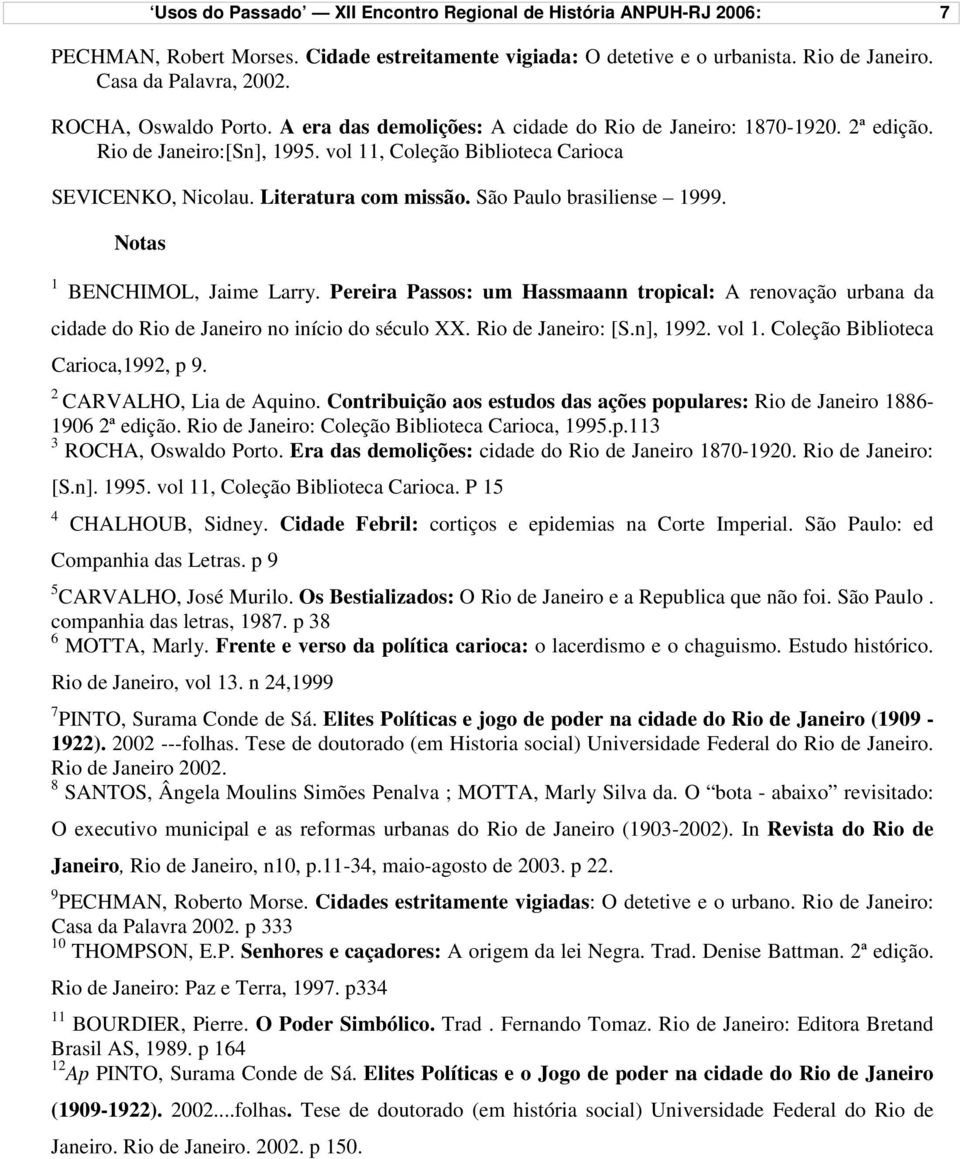 São Paulo brasiliense 1999. Notas 1 BENCHIMOL, Jaime Larry. Pereira Passos: um Hassmaann tropical: A renovação urbana da cidade do Rio de Janeiro no início do século XX. Rio de Janeiro: [S.n], 1992.