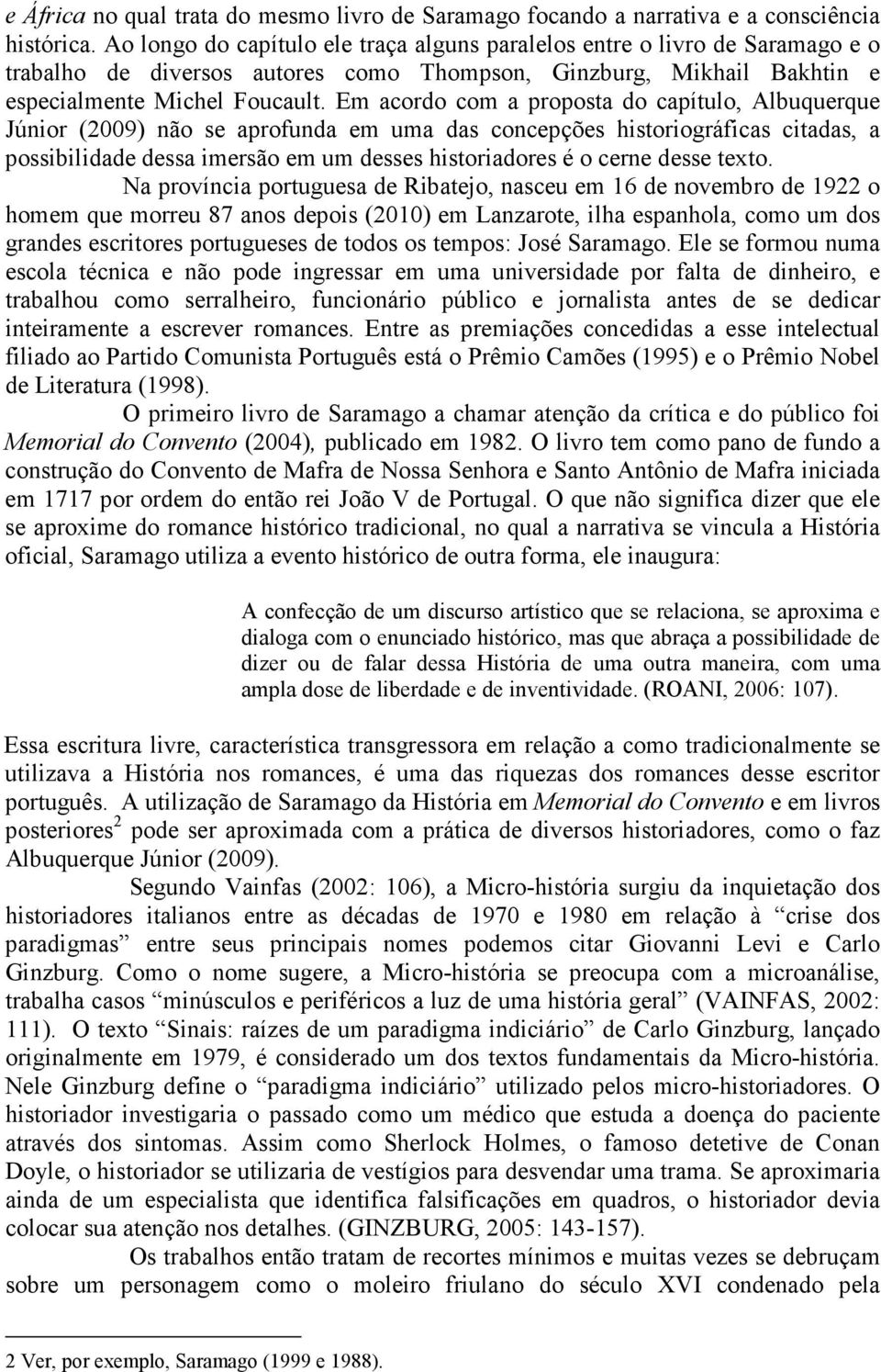 Em acordo com a proposta do capítulo, Albuquerque Júnior (2009) não se aprofunda em uma das concepções historiográficas citadas, a possibilidade dessa imersão em um desses historiadores é o cerne