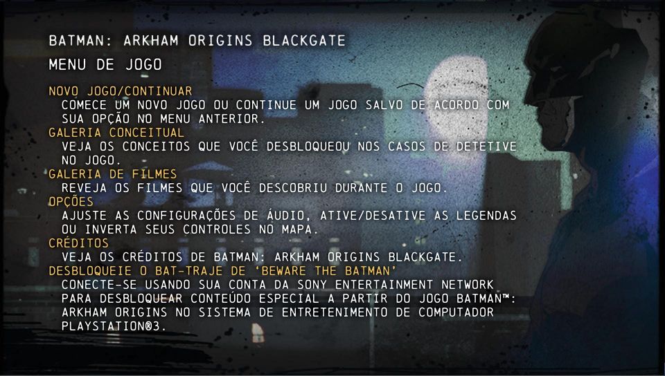 OPÇÕES AJUSTE AS CONFIGURAÇÕES DE ÁUDIO, ATIVE/DESATIVE AS LEGENDAS OU INVERTA SEUS CONTROLES NO MAPA. CRÉDITOS VEJA OS CRÉDITOS DE BATMAN: ARKHAM ORIGINS BLACKGATE.