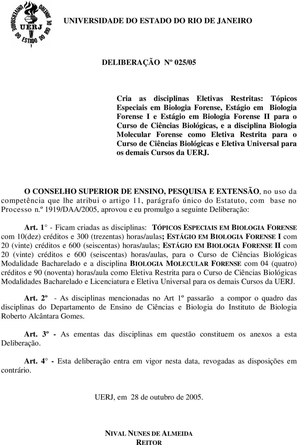 O CONSELHO SUPERIOR DE ENSINO, PESQUISA E EXTENSÃO, no uso da competência que lhe atribui o artigo 11, parágrafo único do Estatuto, com base no Processo n.