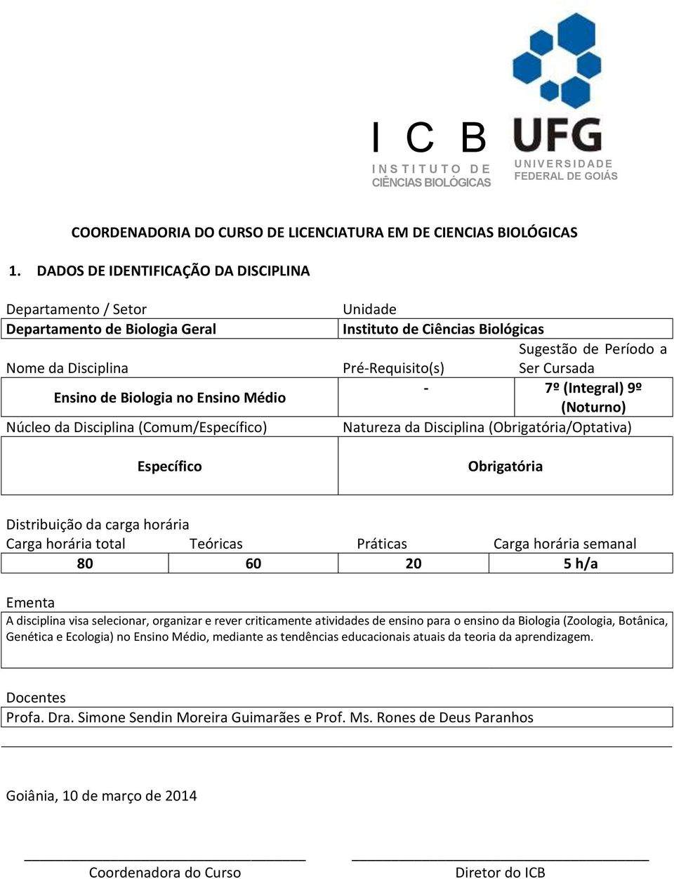 Unidade Instituto de Ciências Biológicas Sugestão de Período a Pré-Requisito(s) Ser Cursada - 7º (Integral) 9º (Noturno) Natureza da Disciplina (Obrigatória/Optativa) Obrigatória Distribuição da