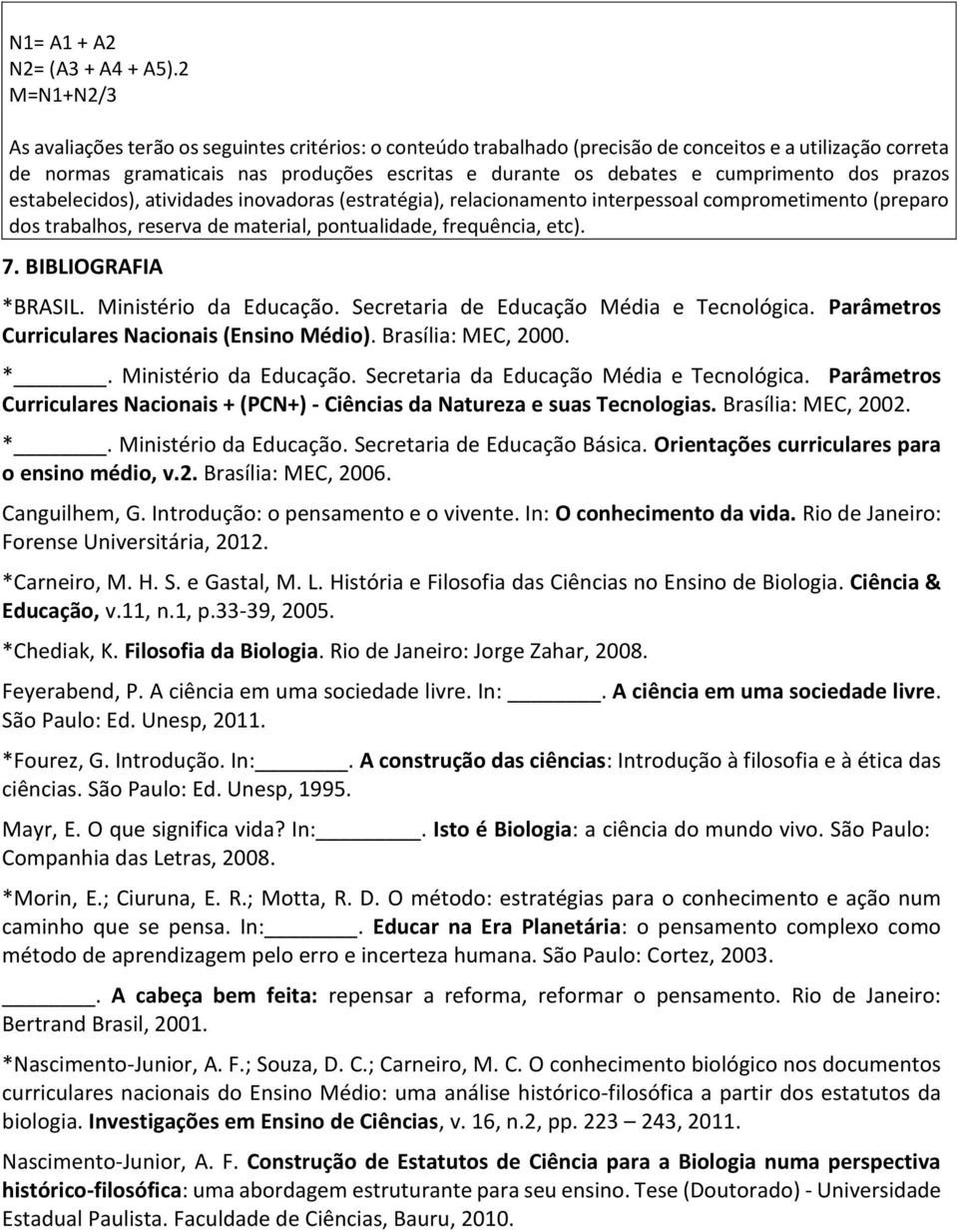 cumprimento dos prazos estabelecidos), atividades inovadoras (estratégia), relacionamento interpessoal comprometimento (preparo dos trabalhos, reserva de material, pontualidade, frequência, etc). 7.