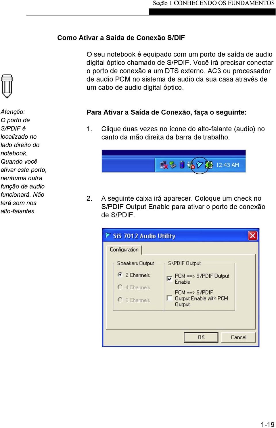 Atenção: O porto de S/PDIF é localizado no lado direito do notebook. Quando você ativar este porto, nenhuma outra função de audio funcionará. Não terá som nos alto-falantes.