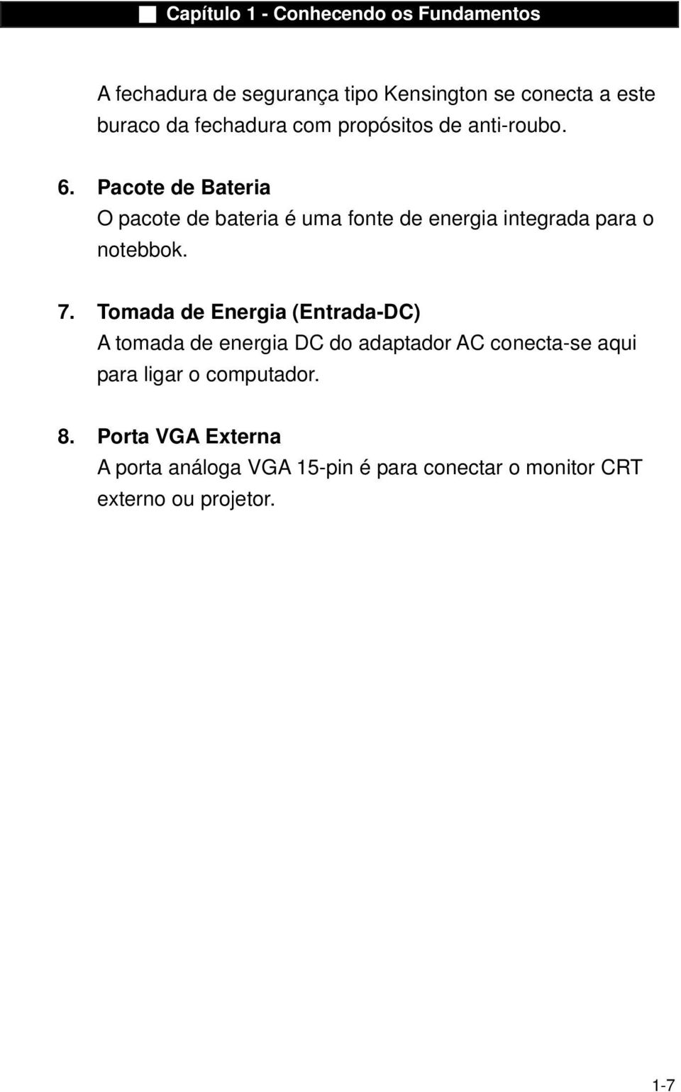 7. Tomada de Energia (Entrada-DC) A tomada de energia DC do adaptador AC conecta-se aqui para ligar o