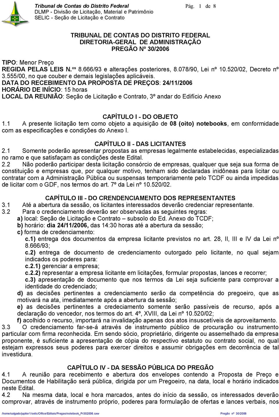 DATA DO RECEBIMENTO DA PROPOSTA DE PREÇOS: 24/11/2006 HORÁRIO DE INÍCIO: 15 horas LOCAL DA REUNIÃO: Seção de Licitação e Contrato, 3º andar do Edifício Anexo CAPÍTULO I - DO OBJETO 1.