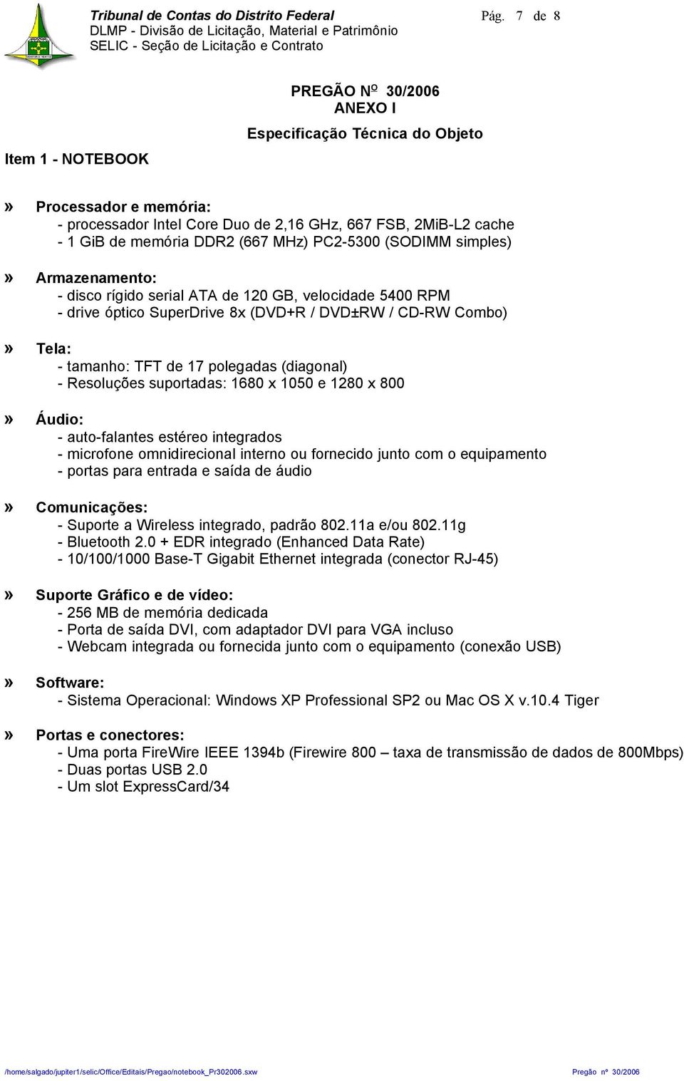 (667 MHz) PC2-5300 (SODIMM simples)» Armazenamento: - disco rígido serial ATA de 120 GB, velocidade 5400 RPM - drive óptico SuperDrive 8x (DVD+R / DVD±RW / CD-RW Combo)» Tela: - tamanho: TFT de 17