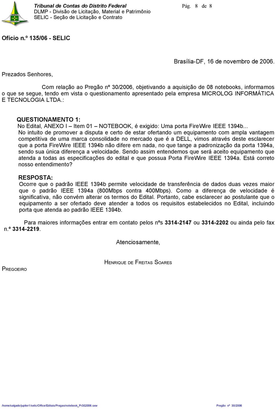 : QUESTIONAMENTO 1: No Edital, ANEXO I Item 01 NOTEBOOK, é exigido: Uma porta FireWire IEEE 1394b.