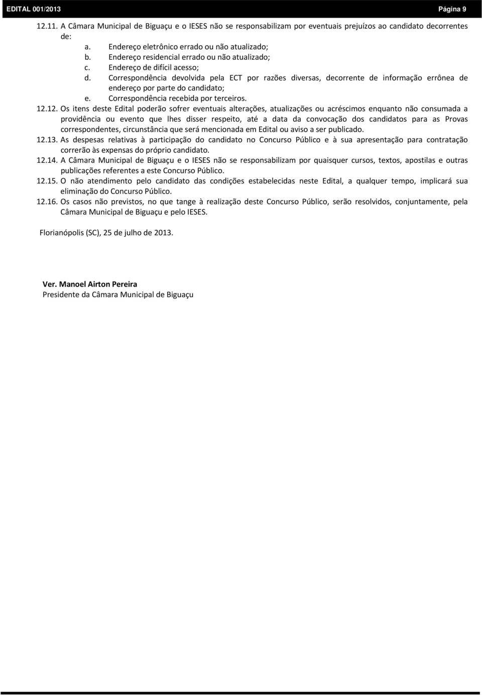 Correspondência devolvida pela ECT por razões diversas, decorrente de informação errônea de endereço por parte do candidato; e. Correspondência recebida por terceiros. 12.