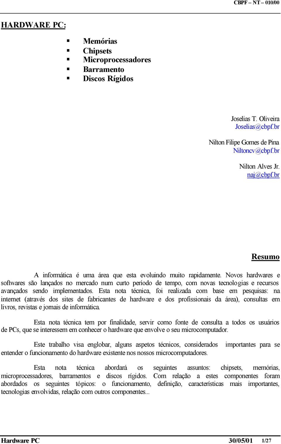 Novos hardwares e softwares são lançados no mercado num curto período de tempo, com novas tecnologias e recursos avançados sendo implementados.