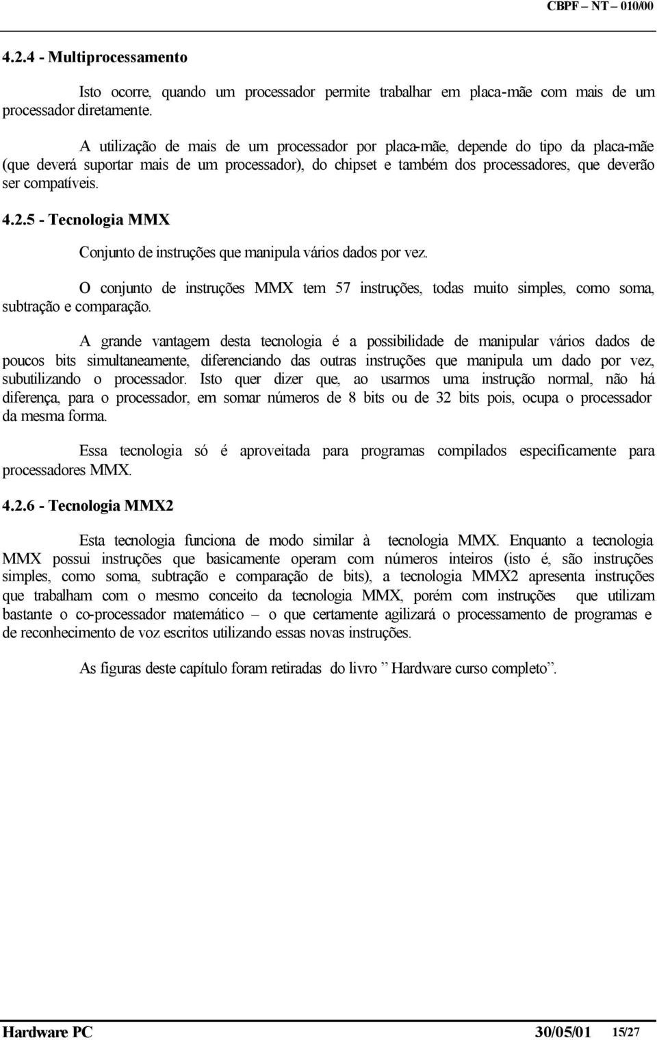 2.5 - Tecnologia MMX Conjunto de instruções que manipula vários dados por vez. O conjunto de instruções MMX tem 57 instruções, todas muito simples, como soma, subtração e comparação.