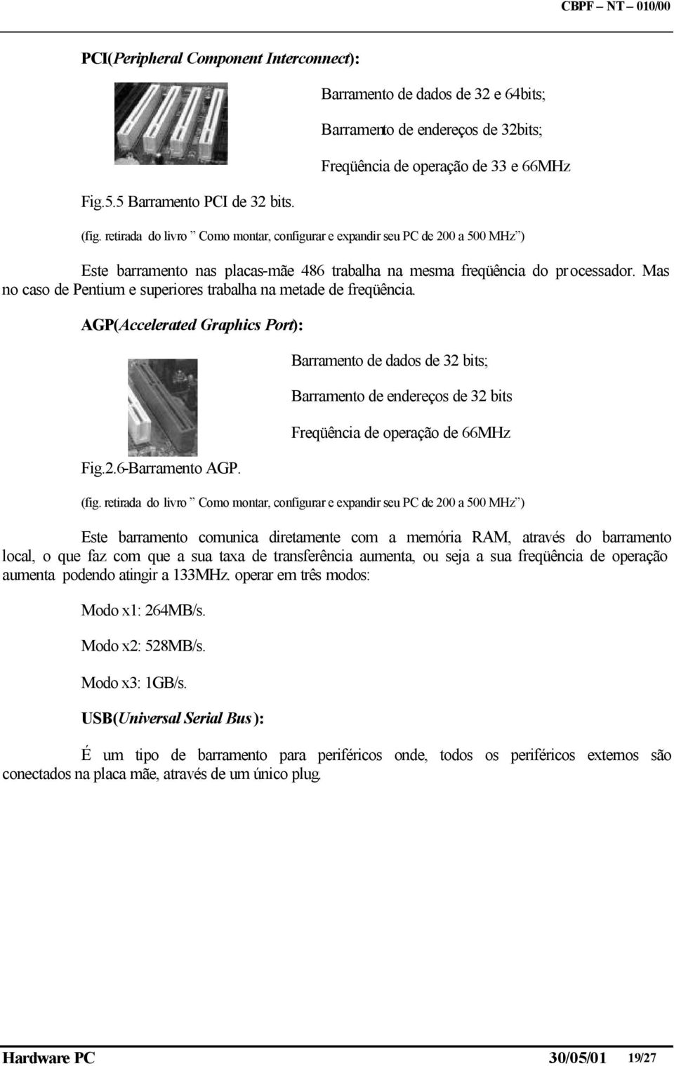 Mas no caso de Pentium e superiores trabalha na metade de freqüência. AGP(Accelerated Graphics Port): Fig.2.6-Barramento AGP.