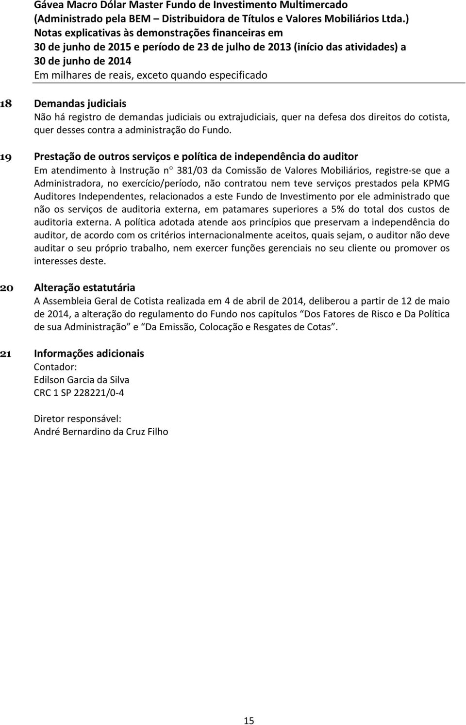 não contratou nem teve serviços prestados pela KPMG Auditores Independentes, relacionados a este Fundo de Investimento por ele administrado que não os serviços de auditoria externa, em patamares