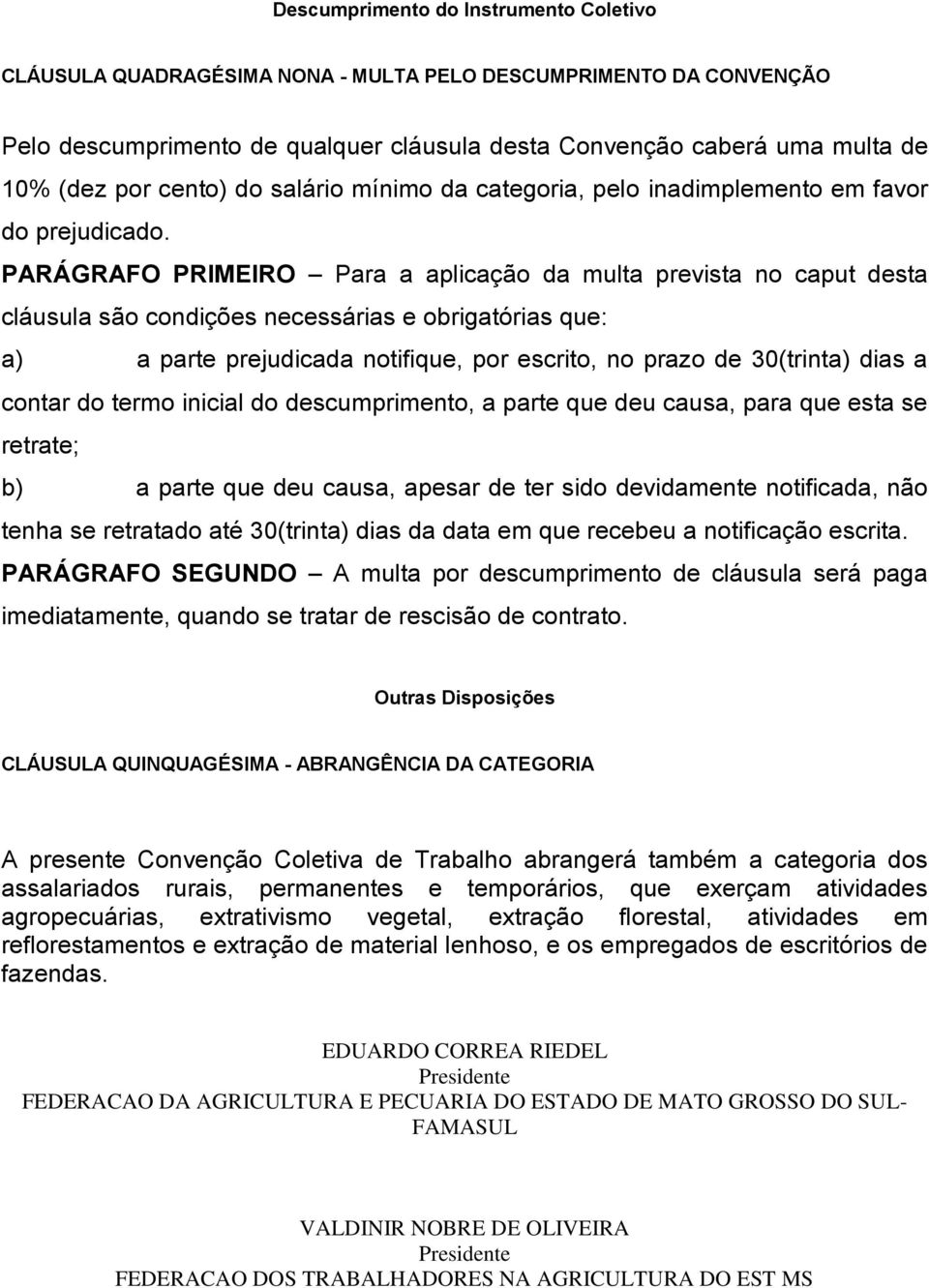 PARÁGRAFO PRIMEIRO Para a aplicação da multa prevista no caput desta cláusula são condições necessárias e obrigatórias que: a) a parte prejudicada notifique, por escrito, no prazo de 30(trinta) dias