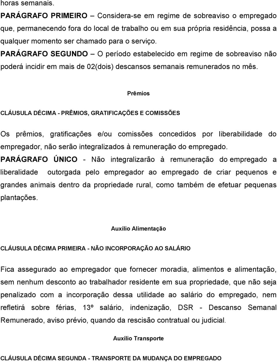 PARÁGRAFO SEGUNDO O período estabelecido em regime de sobreaviso não poderá incidir em mais de 02(dois) descansos semanais remunerados no mês.