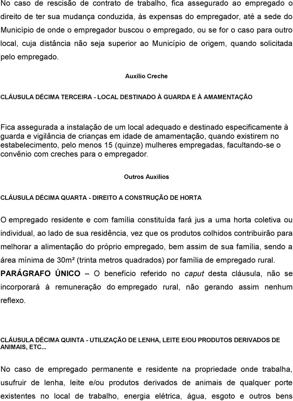 Auxílio Creche CLÁUSULA DÉCIMA TERCEIRA - LOCAL DESTINADO À GUARDA E À AMAMENTAÇÃO Fica assegurada a instalação de um local adequado e destinado especificamente à guarda e vigilância de crianças em